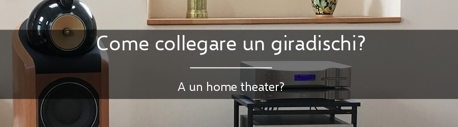 Come collegare un giradischi a un home cinema