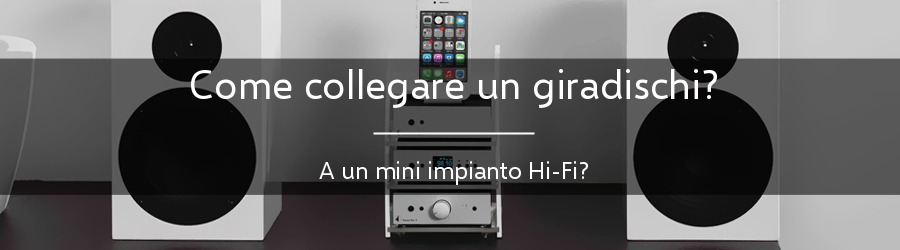 Come collegare un giradischi a una mini-catena Hi-Fi?