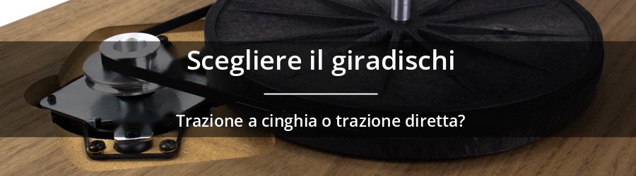 Come scegliere tra un giradischi con trasmissione a cinghia e uno con trasmissione diretta?