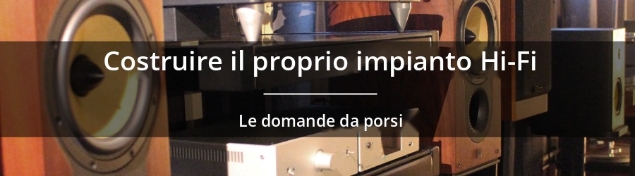 Come costruire un sistema Hi-Fi completo?